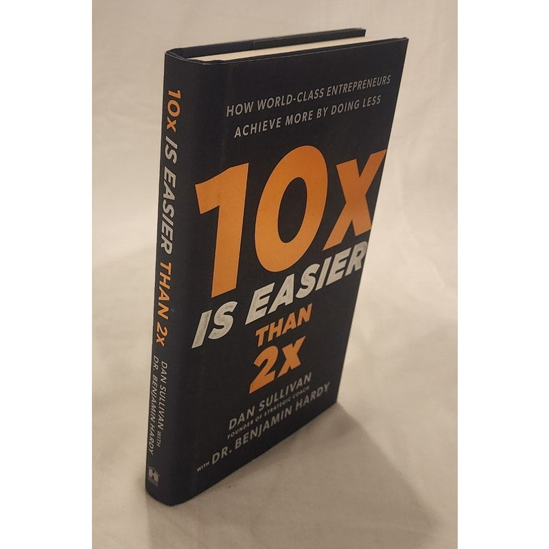10X Is Easier Than 2X by Dan Sullivan & Benjamin Hardy
