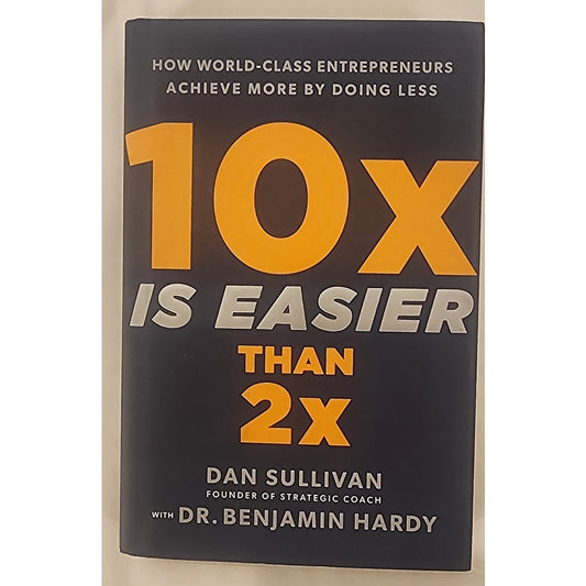 10X Is Easier Than 2X by Dan Sullivan & Benjamin Hardy