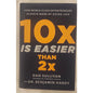 10X Is Easier Than 2X by Dan Sullivan & Benjamin Hardy